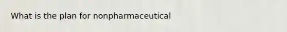 What is the plan for nonpharmaceutical