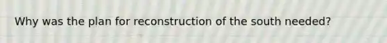 Why was the plan for reconstruction of the south needed?