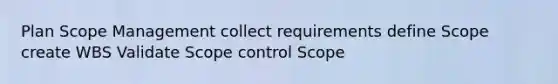 Plan Scope Management collect requirements define Scope create WBS Validate Scope control Scope