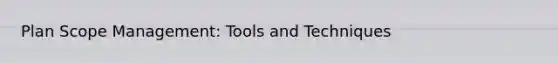 Plan Scope Management: Tools and Techniques