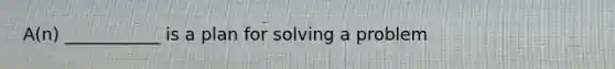 A(n) ___________ is a plan for solving a problem