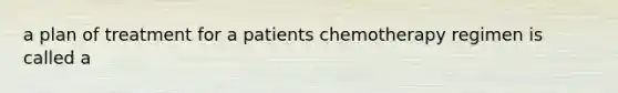 a plan of treatment for a patients chemotherapy regimen is called a