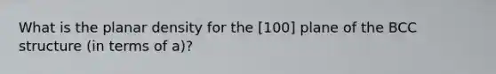 What is the planar density for the [100] plane of the BCC structure (in terms of a)?