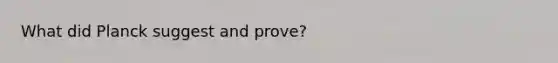 What did Planck suggest and prove?