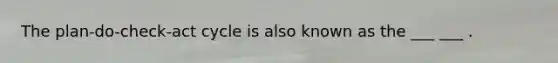 The plan-do-check-act cycle is also known as the ___ ___ .