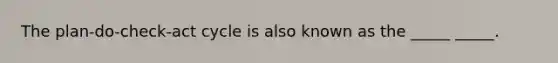The plan-do-check-act cycle is also known as the _____ _____.