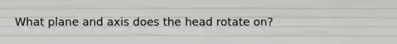 What plane and axis does the head rotate on?