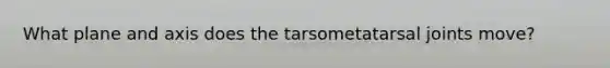 What plane and axis does the tarsometatarsal joints move?