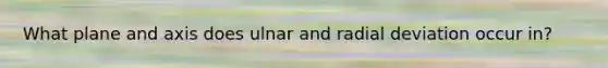 What plane and axis does ulnar and radial deviation occur in?