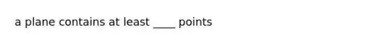 a plane contains at least ____ points