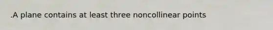 .A plane contains at least three noncollinear points