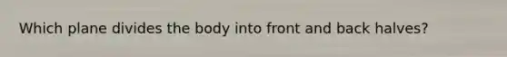 Which plane divides the body into front and back halves?