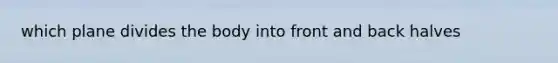 which plane divides the body into front and back halves