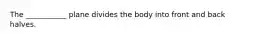 The ___________ plane divides the body into front and back halves.