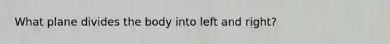 What plane divides the body into left and right?