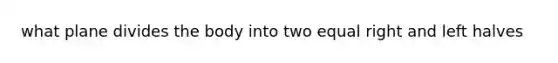 what plane divides the body into two equal right and left halves