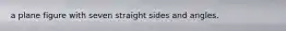 a plane figure with seven straight sides and angles.