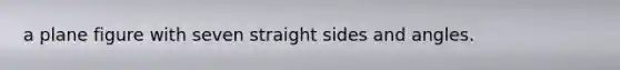a <a href='https://www.questionai.com/knowledge/kGIOsbzFqx-plane-figure' class='anchor-knowledge'>plane figure</a> with seven straight sides and angles.