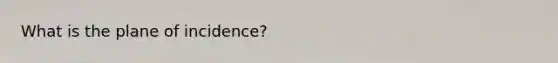 What is the plane of incidence?