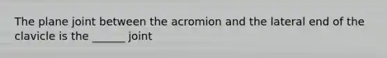 The plane joint between the acromion and the lateral end of the clavicle is the ______ joint