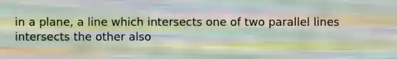 in a plane, a line which intersects one of two parallel lines intersects the other also