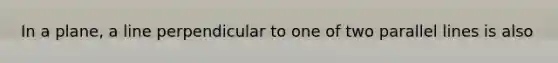 In a plane, a line perpendicular to one of two <a href='https://www.questionai.com/knowledge/kmhV0cfzq2-parallel-lines' class='anchor-knowledge'>parallel lines</a> is also