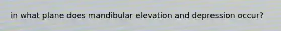 in what plane does mandibular elevation and depression occur?