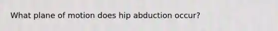 What plane of motion does hip abduction occur?