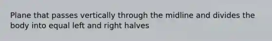 Plane that passes vertically through the midline and divides the body into equal left and right halves