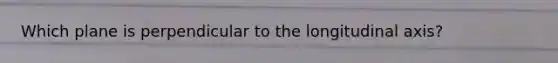 Which plane is perpendicular to the longitudinal axis?