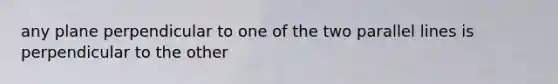 any plane perpendicular to one of the two <a href='https://www.questionai.com/knowledge/kmhV0cfzq2-parallel-lines' class='anchor-knowledge'>parallel lines</a> is perpendicular to the other