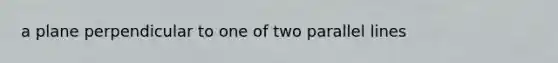 a plane perpendicular to one of two <a href='https://www.questionai.com/knowledge/kmhV0cfzq2-parallel-lines' class='anchor-knowledge'>parallel lines</a>
