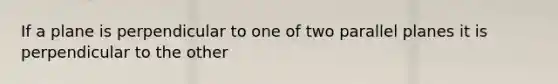 If a plane is perpendicular to one of two parallel planes it is perpendicular to the other