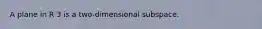 A plane in R 3 is a two-dimensional subspace.