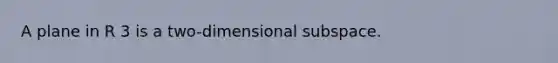 A plane in R 3 is a two-dimensional subspace.