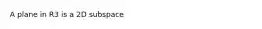 A plane in R3 is a 2D subspace