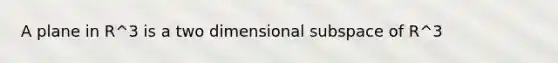 A plane in R^3 is a two dimensional subspace of R^3