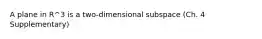 A plane in R^3 is a two-dimensional subspace (Ch. 4 Supplementary)