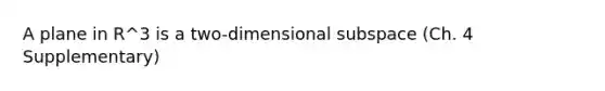 A plane in R^3 is a two-dimensional subspace (Ch. 4 Supplementary)