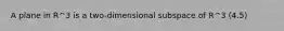 A plane in R^3 is a two-dimensional subspace of R^3 (4.5)