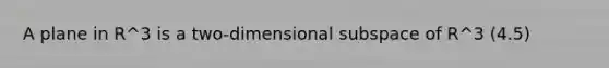 A plane in R^3 is a two-dimensional subspace of R^3 (4.5)