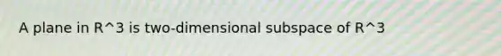 A plane in R^3 is two-dimensional subspace of R^3