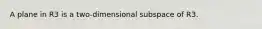 A plane in R3 is a two-dimensional subspace of R3.