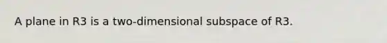 A plane in R3 is a two-dimensional subspace of R3.