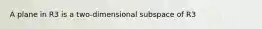 A plane in R3 is a two-dimensional subspace of R3