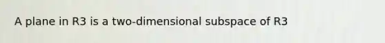 A plane in R3 is a two-dimensional subspace of R3