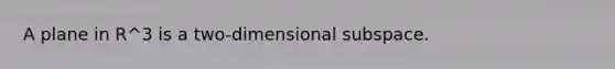 A plane in R^3 is a two-dimensional subspace.