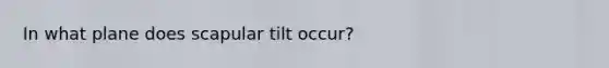 In what plane does scapular tilt occur?