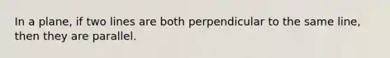 In a plane, if two lines are both perpendicular to the same line, then they are parallel.