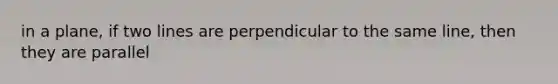 in a plane, if two lines are perpendicular to the same line, then they are parallel